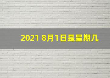 2021 8月1日是星期几